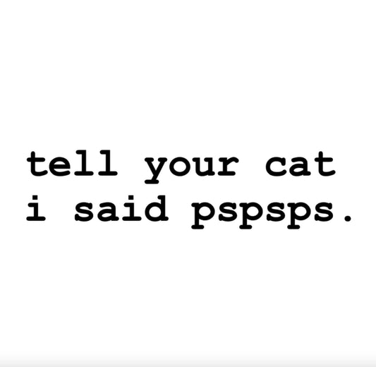 Tell Your Cat I Said Pspsps vehicle decal, tell your cat I said hi bumper sticker, cat mom decal, cat sticker, dog bumper sticker, cat lover